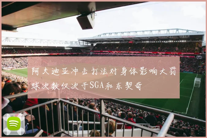 阿夫迪亚冲击打法对身体影响大罚球次数仅次于SGA和东契奇