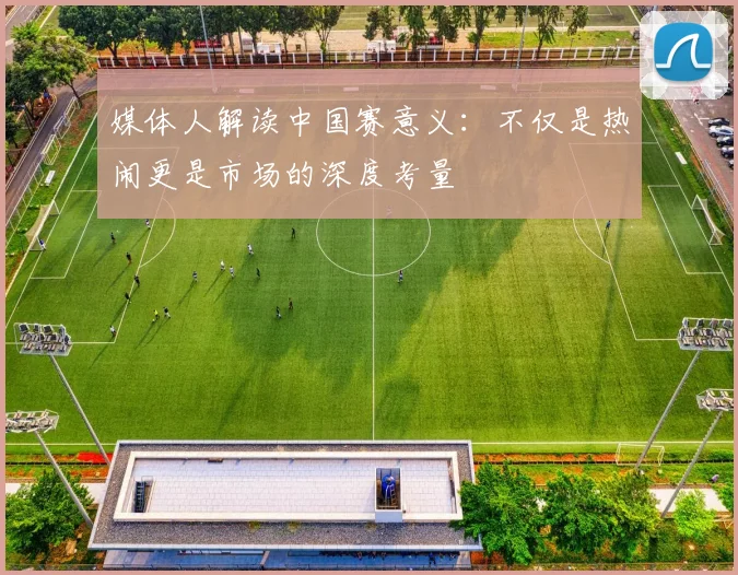 媒体人解读中国赛意义：不仅是热闹更是市场的深度考量